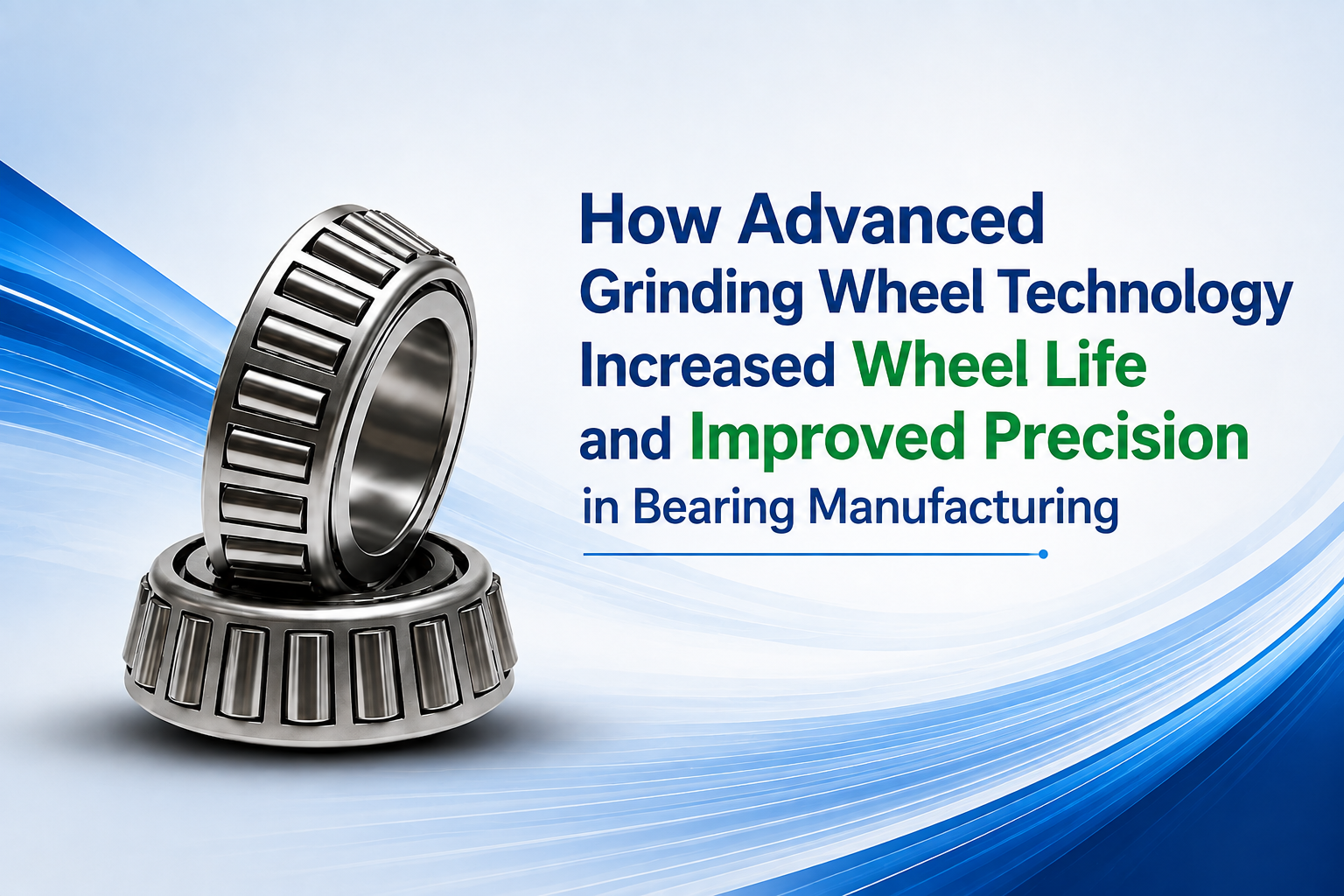 How Advanced Grinding Wheel Technology Increased Wheel Life and Improved Precision in Bearing Manufacturing