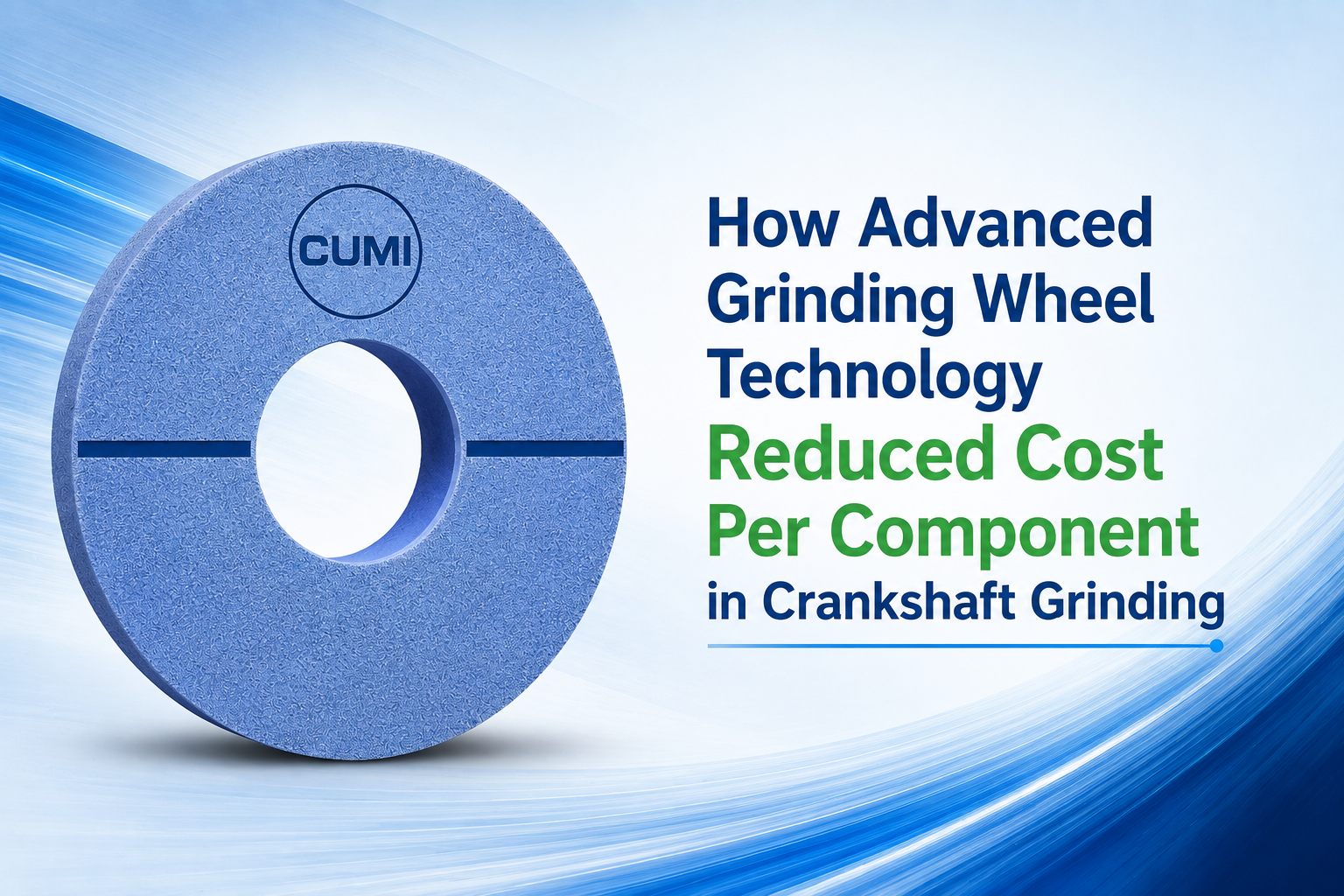 How Advanced Grinding Wheel Technology Reduced Cost Per Component in Crankshaft Grinding