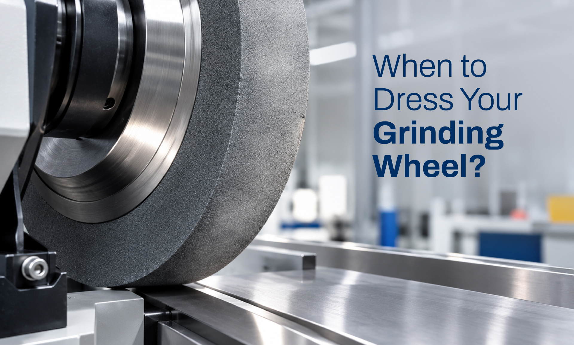 When Should You Dress a Grinding Wheel? Warning Signs and CUMI’s Dressing Guide